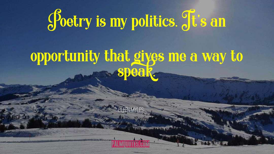 Eileen Myles Quotes: Poetry is my politics. It's
