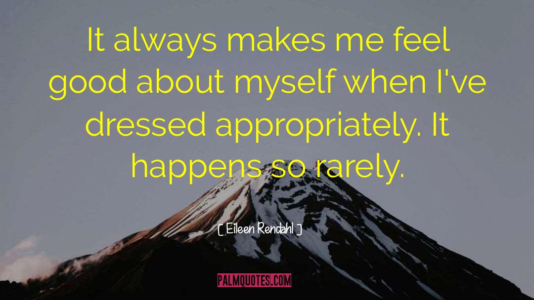 Eileen Rendahl Quotes: It always makes me feel