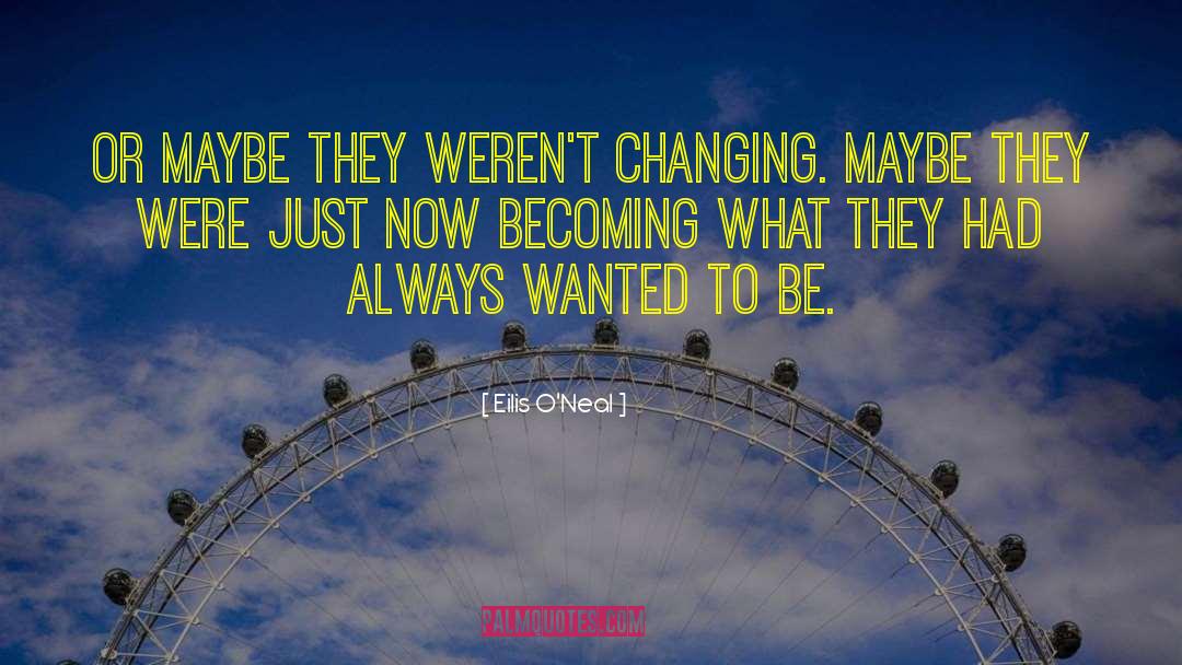 Eilis O'Neal Quotes: Or maybe they weren't changing.