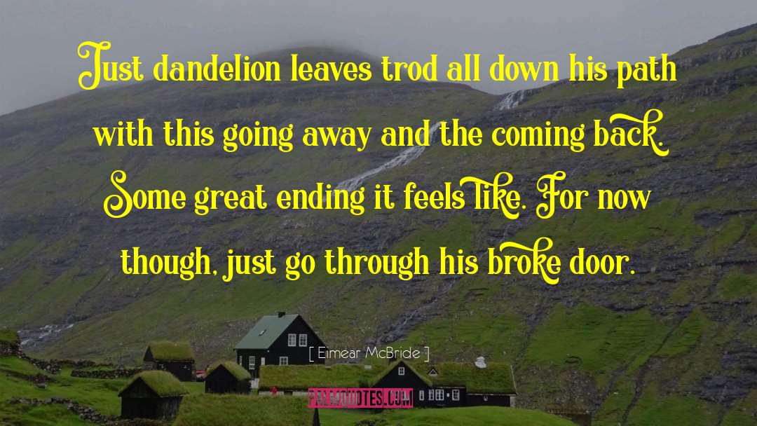 Eimear McBride Quotes: Just dandelion leaves trod all
