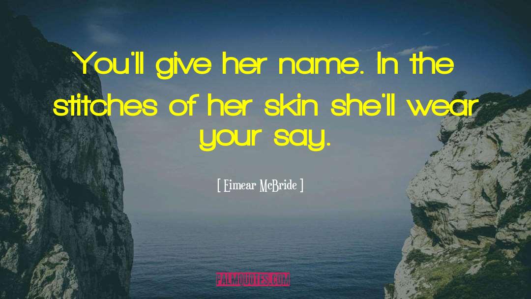 Eimear McBride Quotes: You'll give her name. In