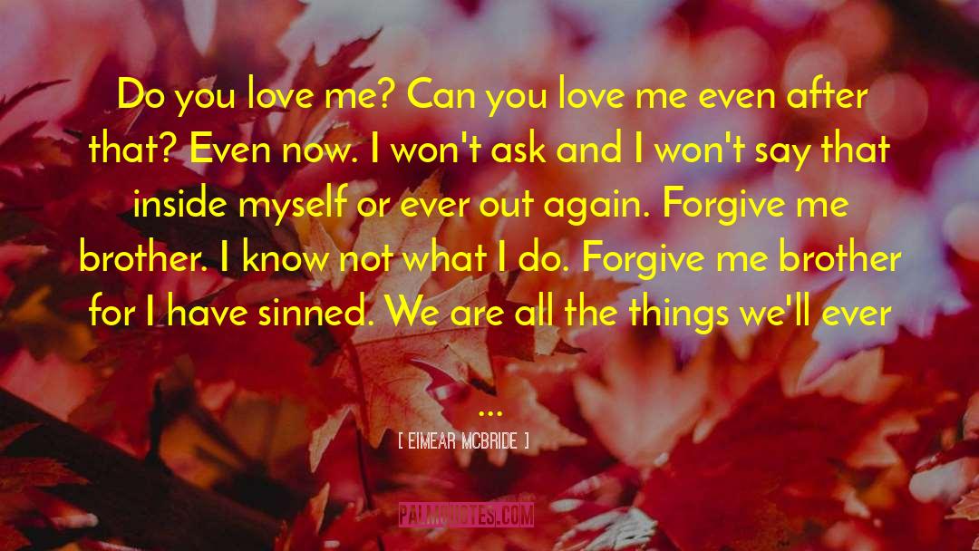 Eimear McBride Quotes: Do you love me? Can