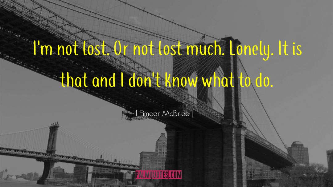 Eimear McBride Quotes: I'm not lost. Or not