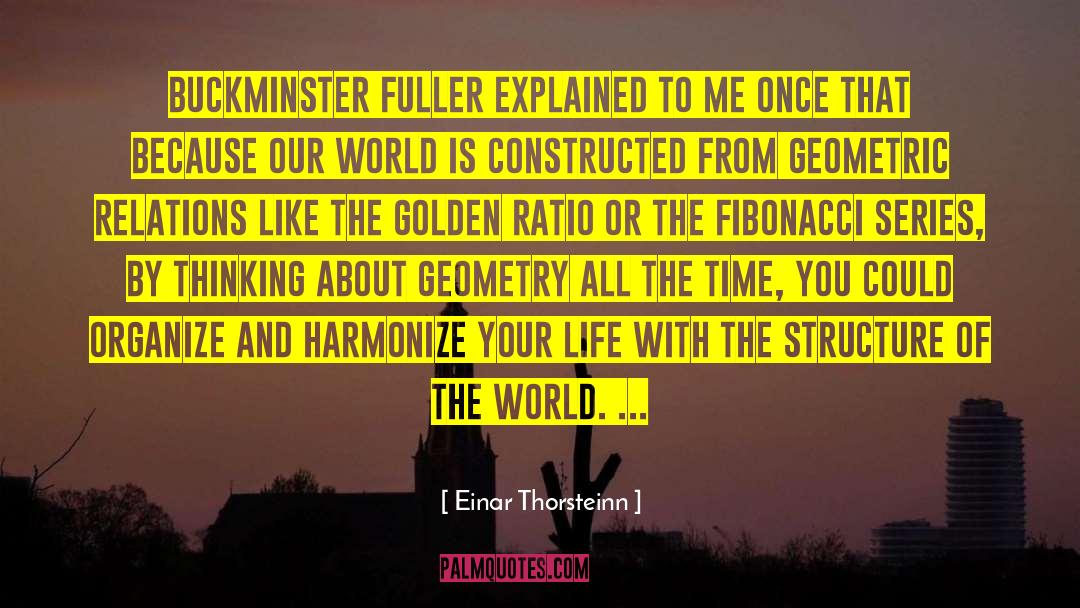 Einar Thorsteinn Quotes: Buckminster Fuller explained to me