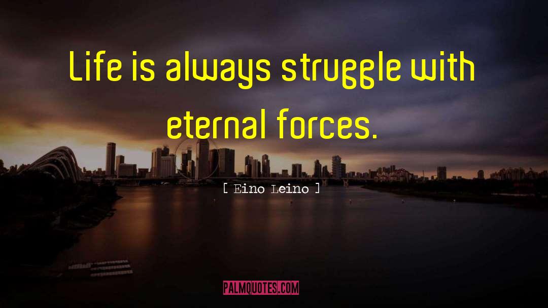 Eino Leino Quotes: Life is always struggle with
