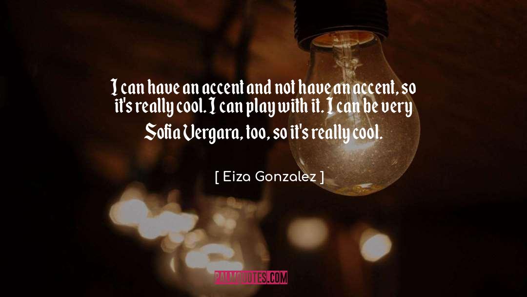 Eiza Gonzalez Quotes: I can have an accent