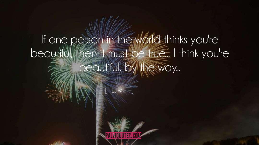 ♥EJ <--- Quotes: If one person in the