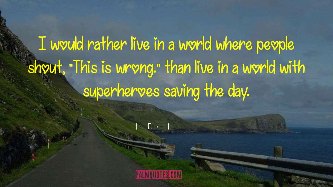♥EJ <--- Quotes: I would rather live in