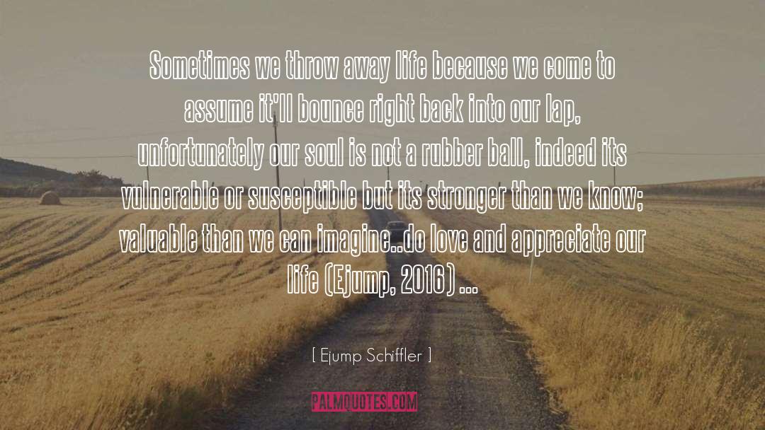 Ejump Schiffler Quotes: Sometimes we throw away life