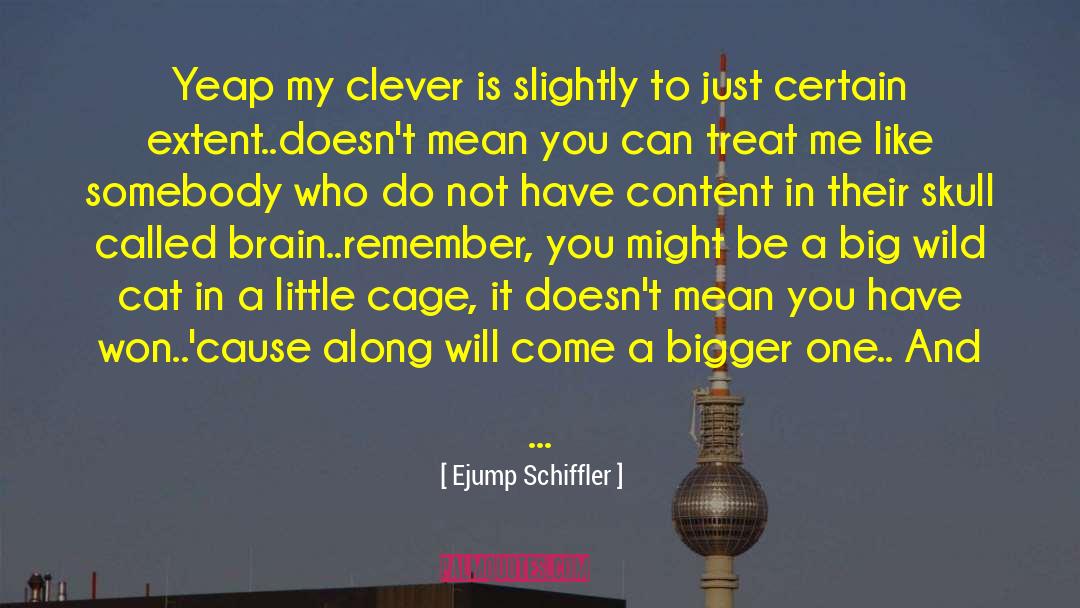 Ejump Schiffler Quotes: Yeap my clever is slightly