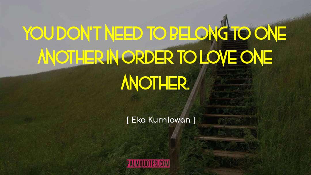 Eka Kurniawan Quotes: You don't need to belong