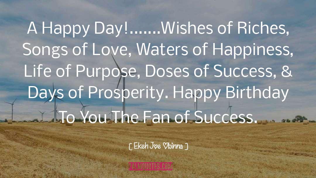 Ekeh Joe Obinna Quotes: A Happy Day!.......Wishes of Riches,