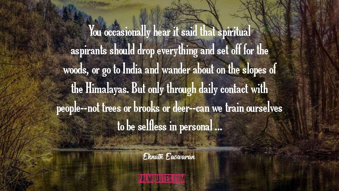 Eknath Easwaran Quotes: You occasionally hear it said