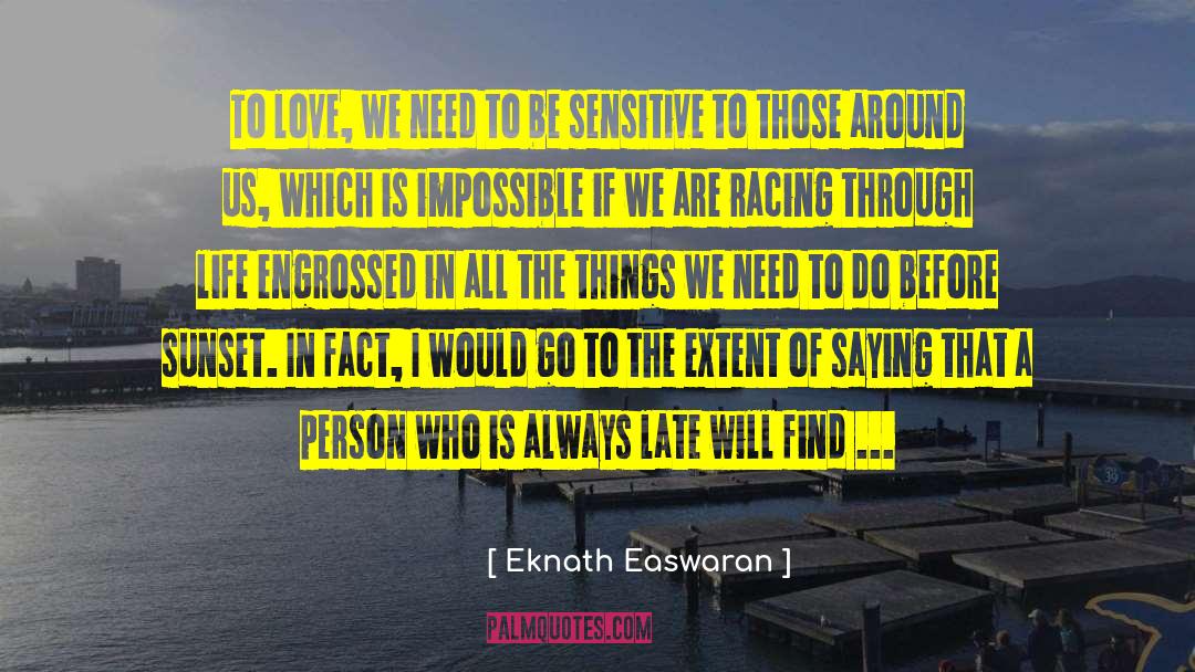 Eknath Easwaran Quotes: To love, we need to