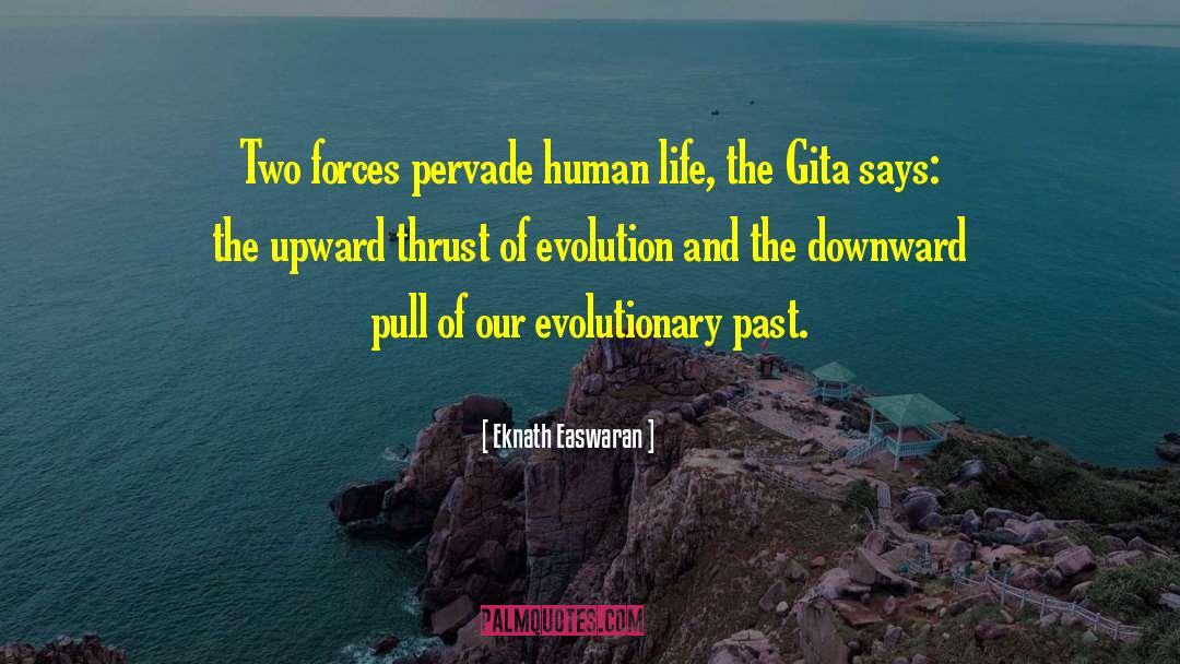 Eknath Easwaran Quotes: Two forces pervade human life,