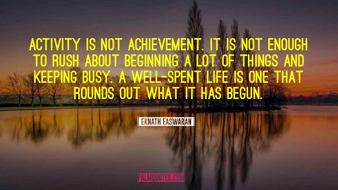 Eknath Easwaran Quotes: Activity is not achievement. It