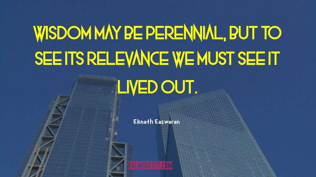 Eknath Easwaran Quotes: Wisdom may be perennial, but