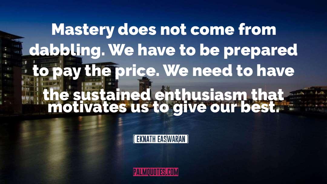 Eknath Easwaran Quotes: Mastery does not come from