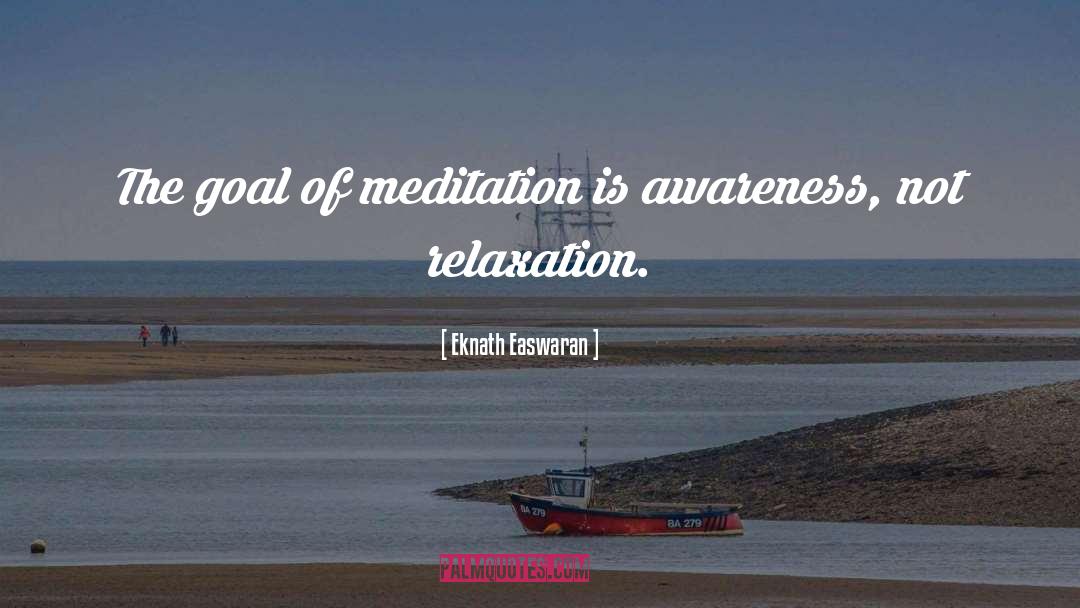 Eknath Easwaran Quotes: The goal of meditation is