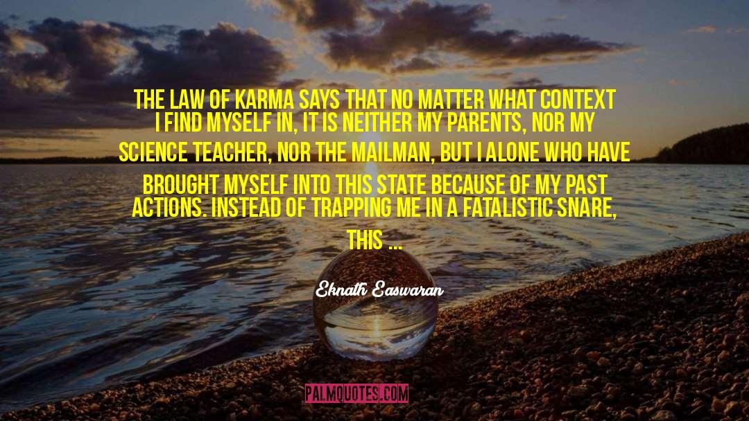 Eknath Easwaran Quotes: The law of karma says