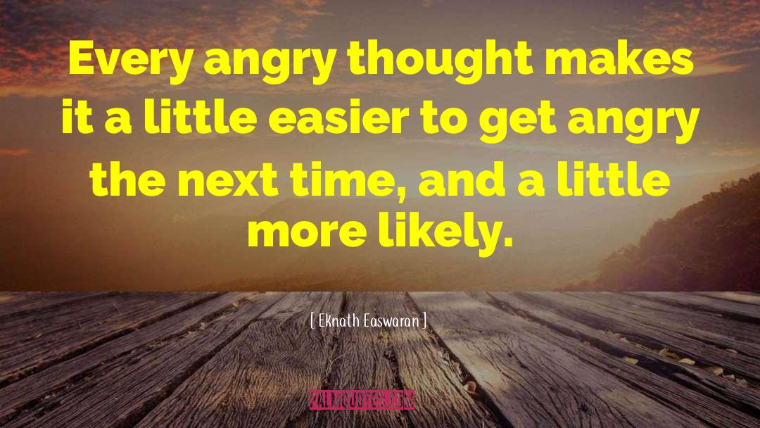 Eknath Easwaran Quotes: Every angry thought makes it