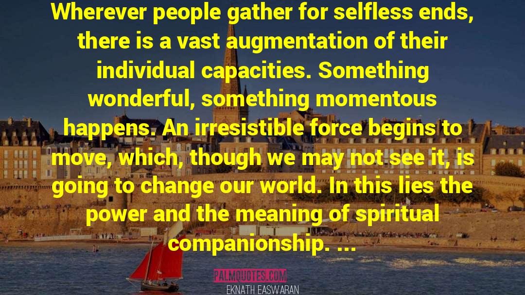 Eknath Easwaran Quotes: Wherever people gather for selfless