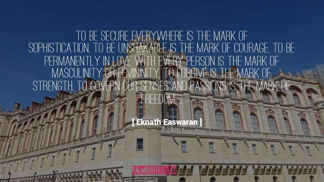 Eknath Easwaran Quotes: To be secure everywhere is