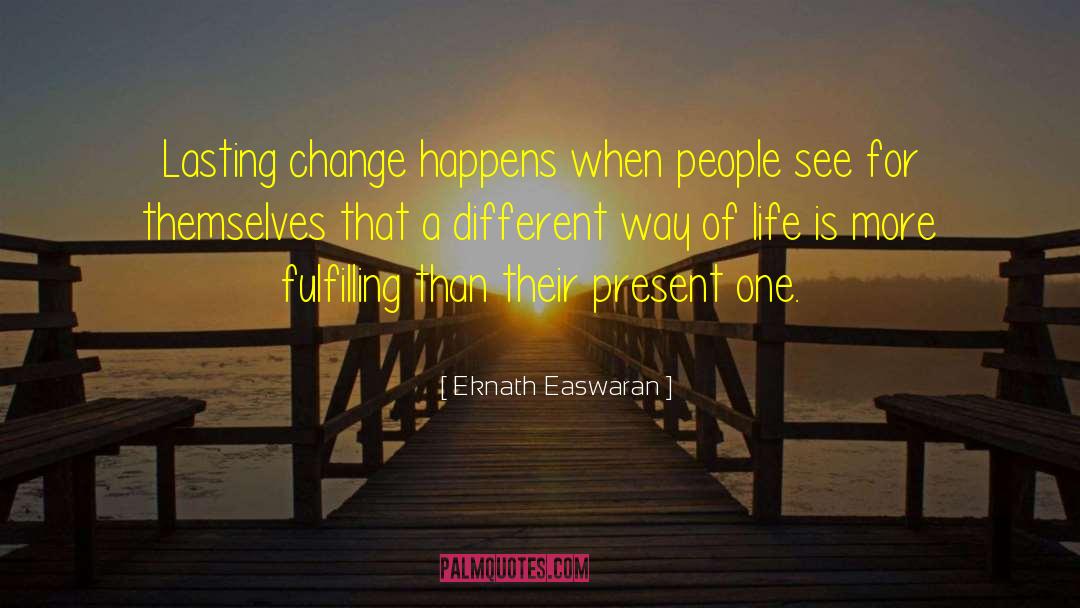 Eknath Easwaran Quotes: Lasting change happens when people