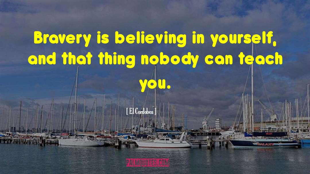 El Cordobes Quotes: Bravery is believing in yourself,