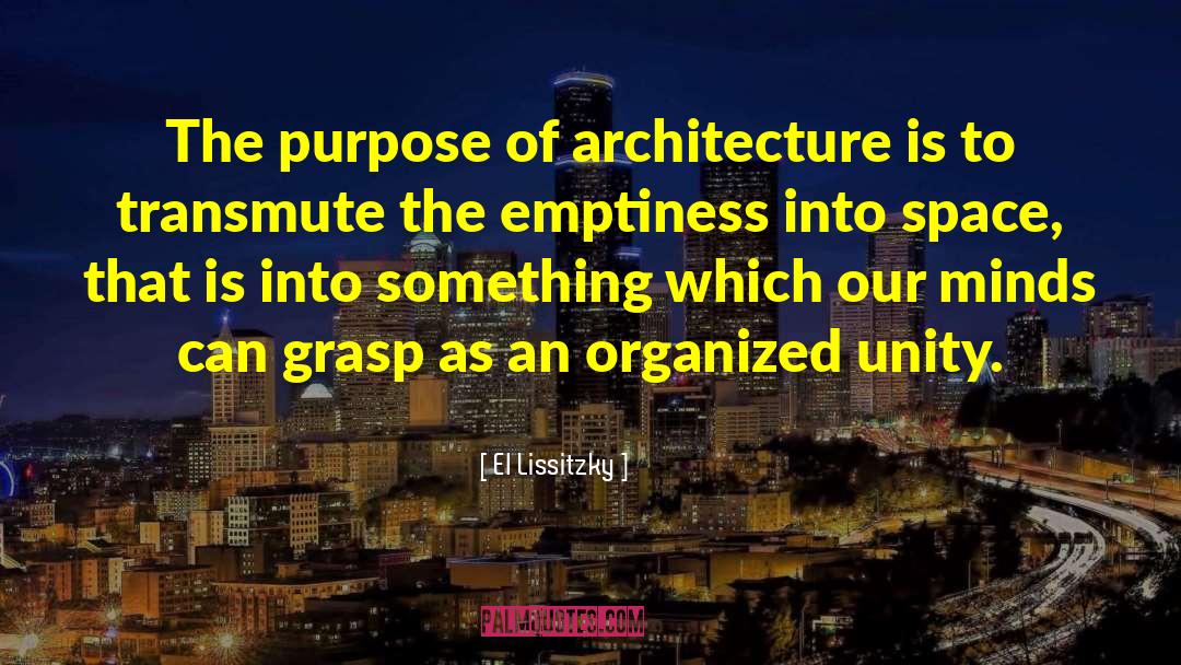 El Lissitzky Quotes: The purpose of architecture is