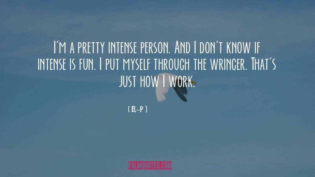 El-P Quotes: I'm a pretty intense person.