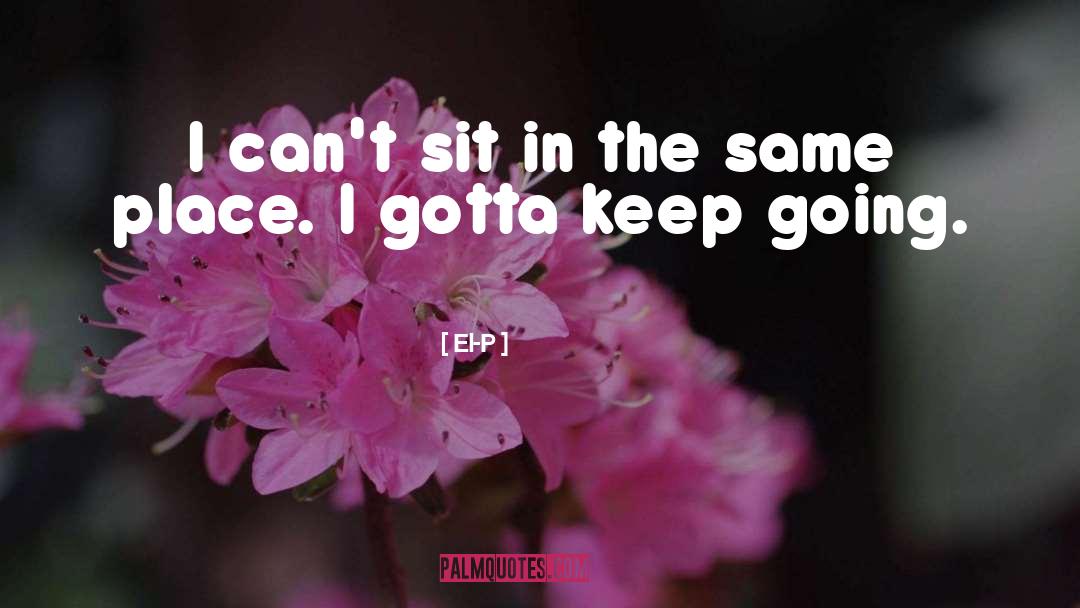 El-P Quotes: I can't sit in the