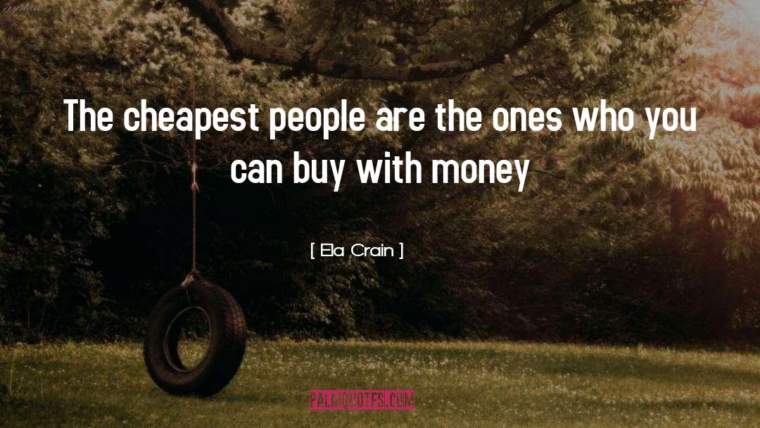 Ela Crain Quotes: The cheapest people are the