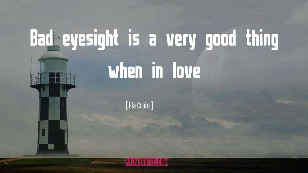 Ela Crain Quotes: Bad eyesight is a very