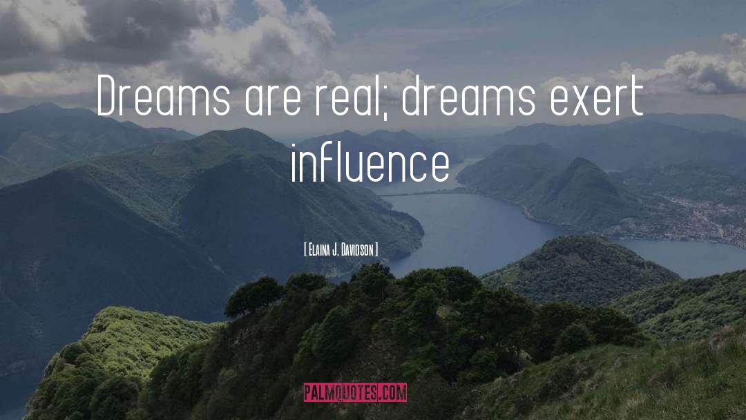 Elaina J. Davidson Quotes: Dreams are real; dreams exert