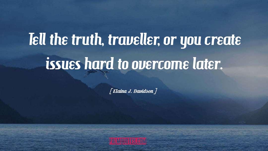 Elaina J. Davidson Quotes: Tell the truth, traveller, or