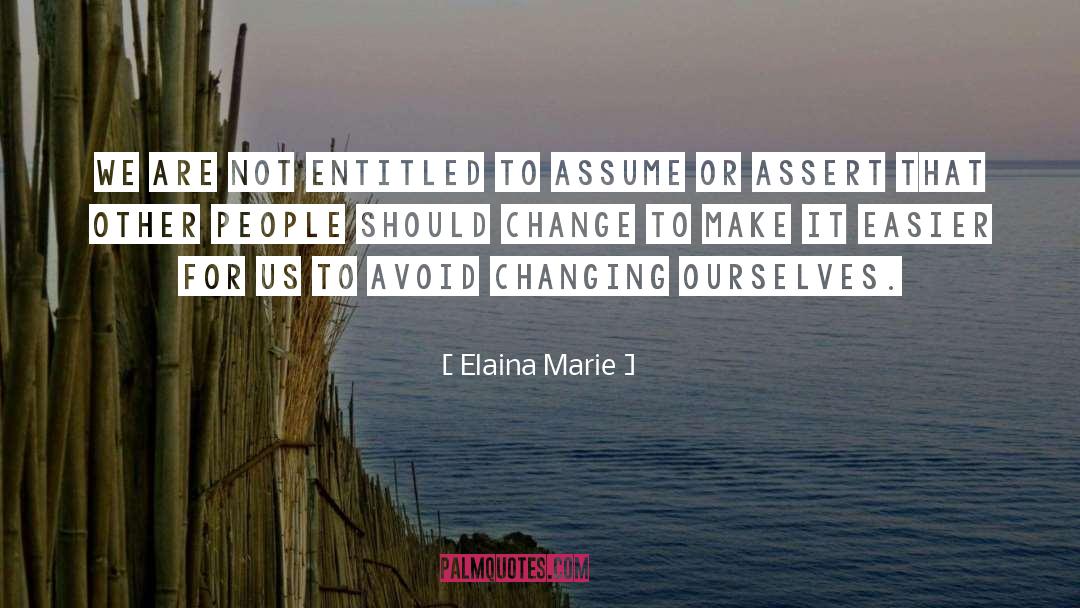 Elaina Marie Quotes: We are not entitled to