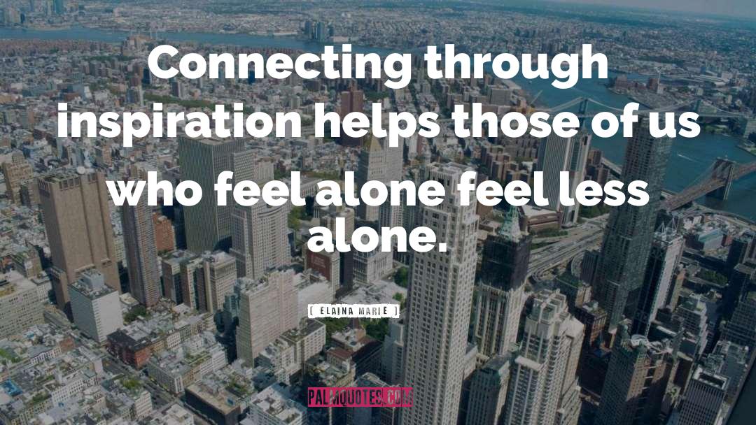 Elaina Marie Quotes: Connecting through inspiration helps those