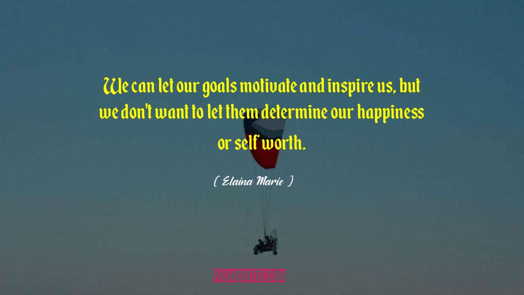 Elaina Marie Quotes: We can let our goals