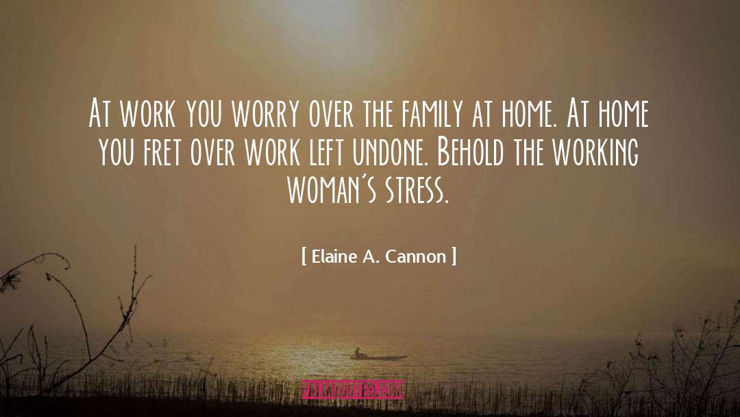 Elaine A. Cannon Quotes: At work you worry over