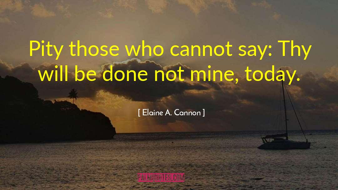 Elaine A. Cannon Quotes: Pity those who cannot say: