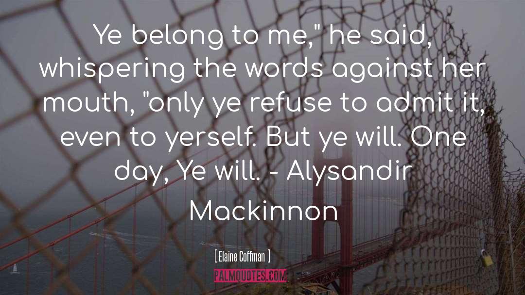 Elaine Coffman Quotes: Ye belong to me,