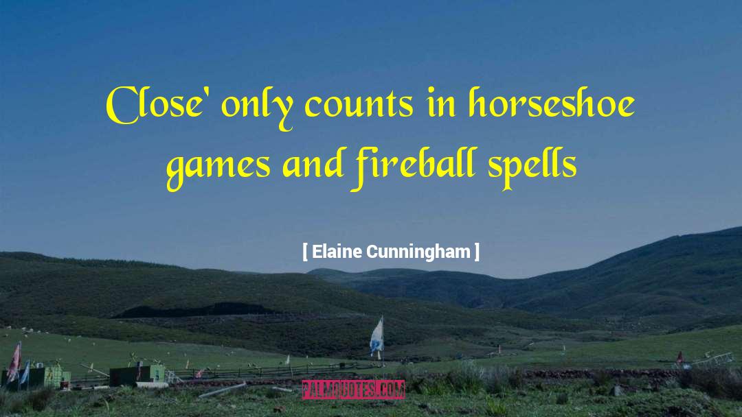 Elaine Cunningham Quotes: Close' only counts in horseshoe