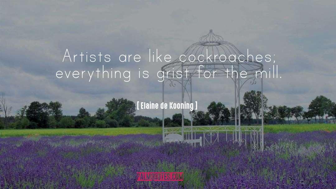 Elaine De Kooning Quotes: Artists are like cockroaches; everything