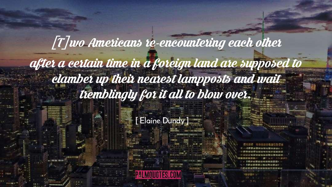 Elaine Dundy Quotes: [T]wo Americans re-encountering each other