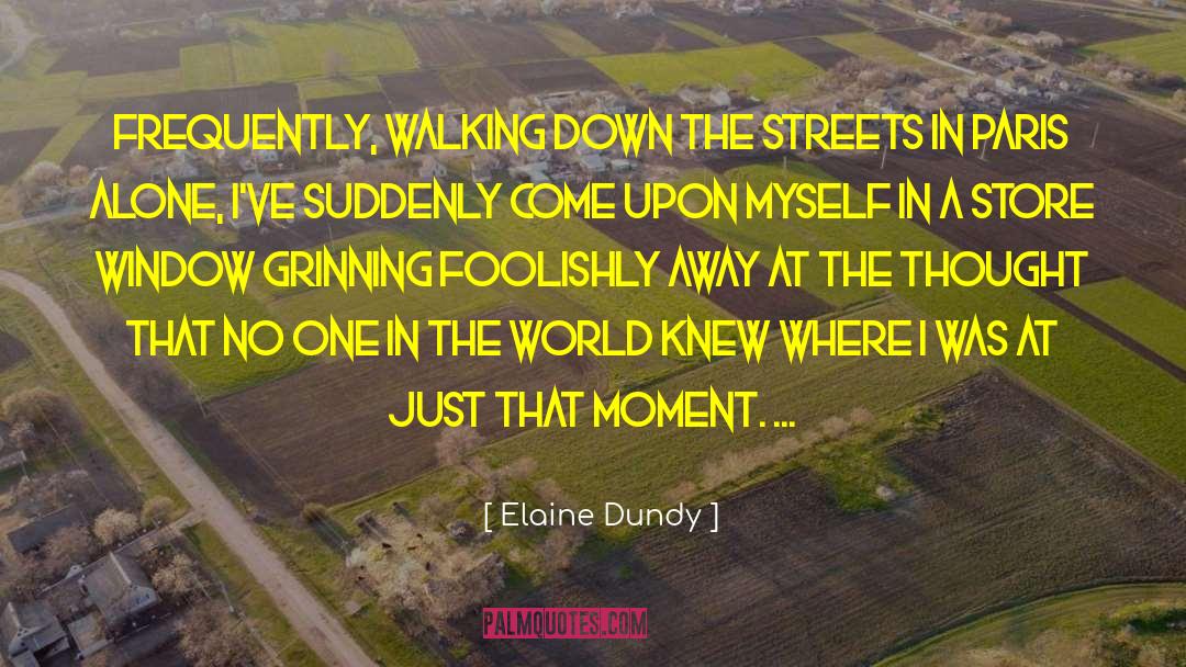 Elaine Dundy Quotes: Frequently, walking down the streets