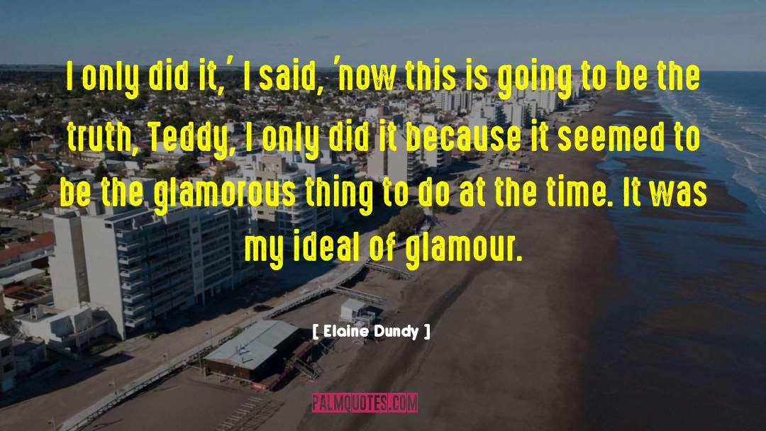 Elaine Dundy Quotes: I only did it,' I