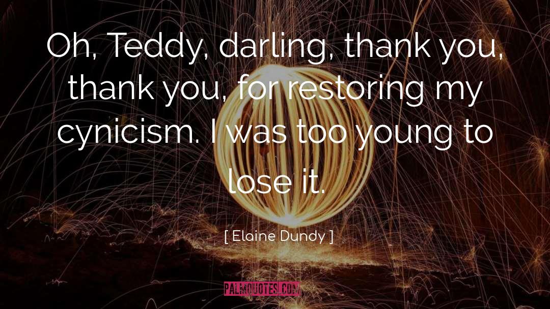 Elaine Dundy Quotes: Oh, Teddy, darling, thank you,