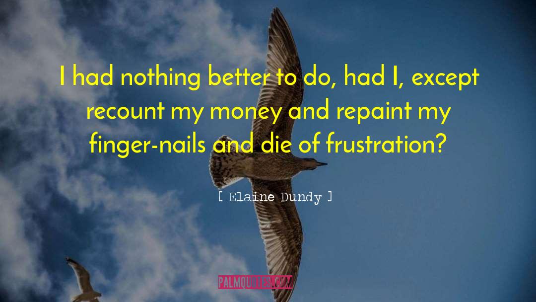 Elaine Dundy Quotes: I had nothing better to