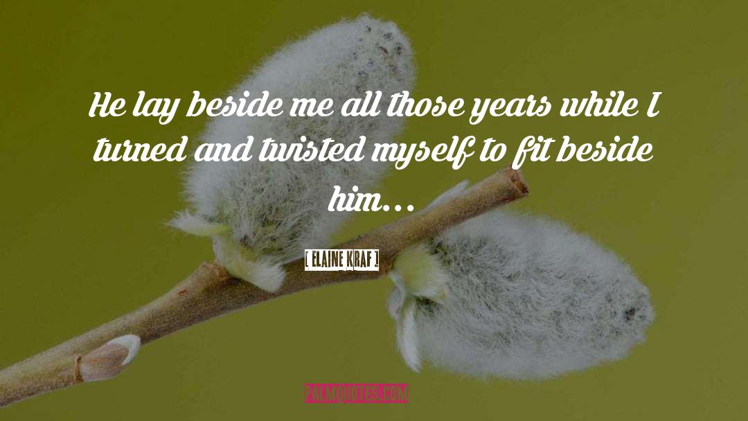 Elaine Kraf Quotes: He lay beside me all